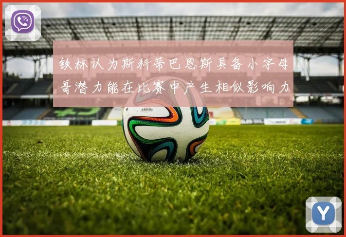 铁林认为斯科蒂巴恩斯具备小字母哥潜力能在比赛中产生相似影响力