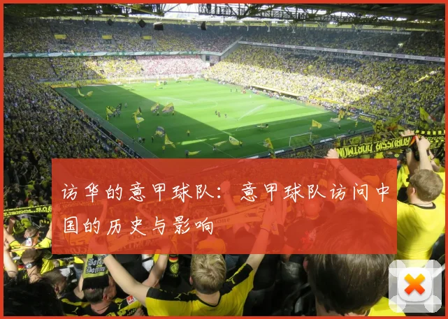 访华的意甲球队：意甲球队访问中国的历史与影响